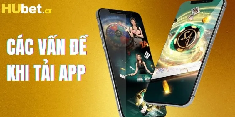 Các vấn đề thường xảy ra khi tải app HUBET