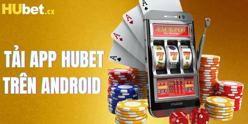 Chi tiết tải app HUBET trên Android cho người mới