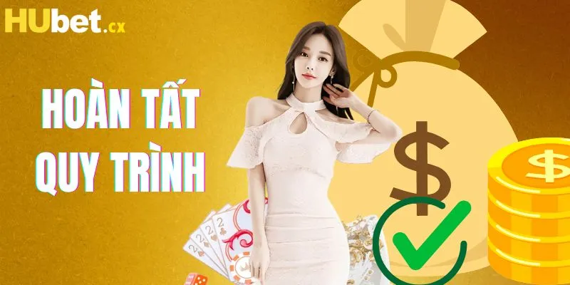 Hoàn tất quy trình nhận tiền nhanh chóng