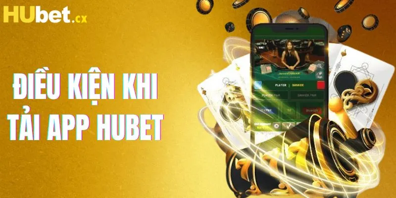 Nắm vững các điều kiện trước khi tải app HUBET