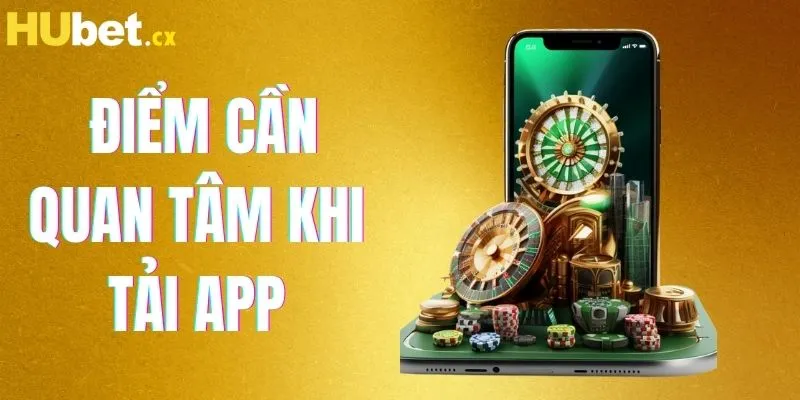 Những điểm cần quan tâm khi tải app HUBET